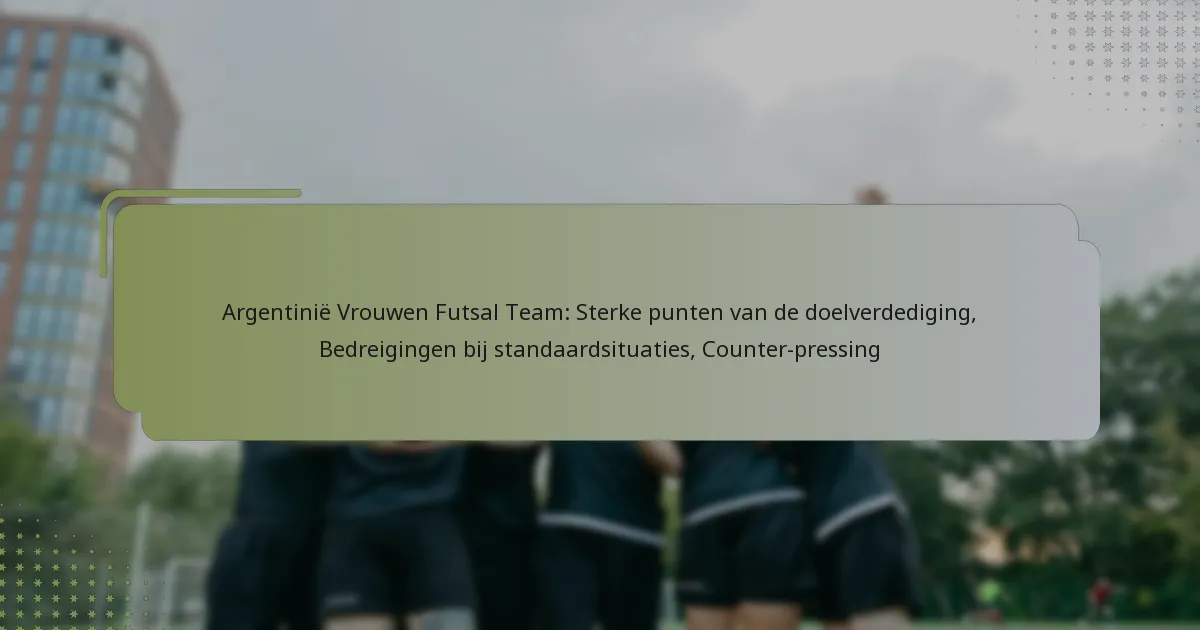 Argentinië Vrouwen Futsal Team: Sterke punten van de doelverdediging, Bedreigingen bij standaardsituaties, Counter-pressing