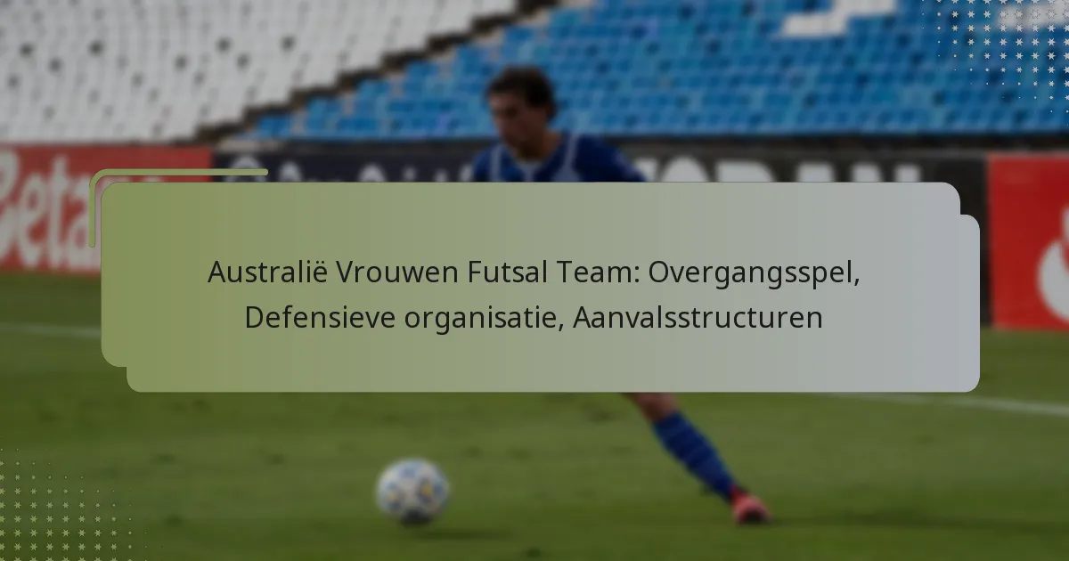 Australië Vrouwen Futsal Team: Overgangsspel, Defensieve organisatie, Aanvalsstructuren