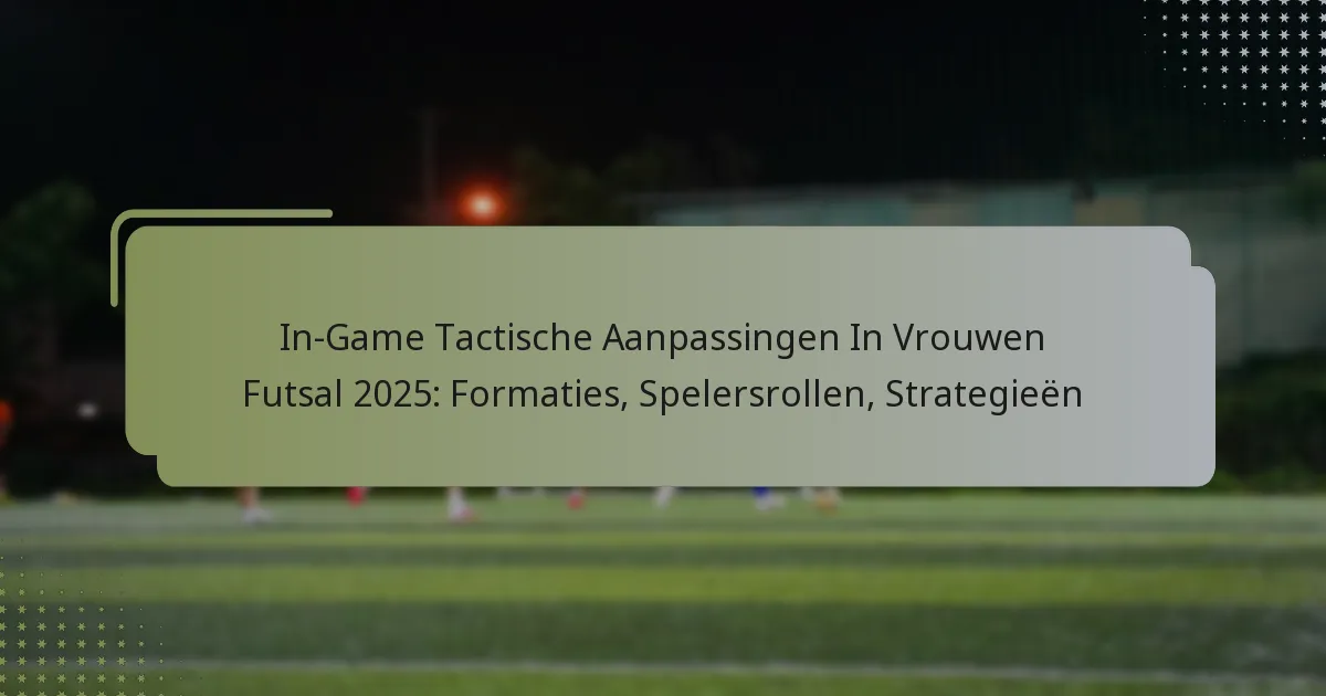 In-Game Tactische Aanpassingen In Vrouwen Futsal 2025: Formaties, Spelersrollen, Strategieën