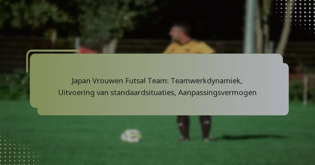 Japan Vrouwen Futsal Team: Teamwerkdynamiek, Uitvoering van standaardsituaties, Aanpassingsvermogen