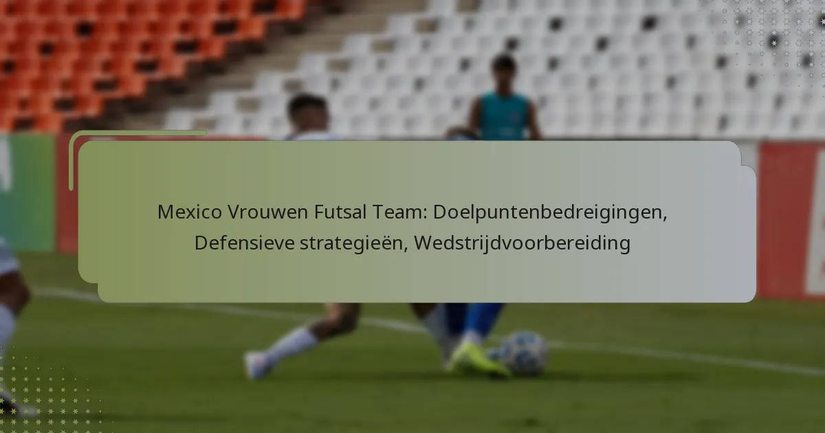 Mexico Vrouwen Futsal Team: Doelpuntenbedreigingen, Defensieve strategieën, Wedstrijdvoorbereiding