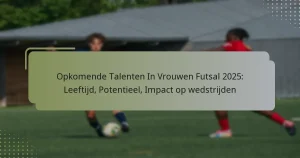 Opkomende Talenten In Vrouwen Futsal 2025: Leeftijd, Potentieel, Impact op wedstrijden