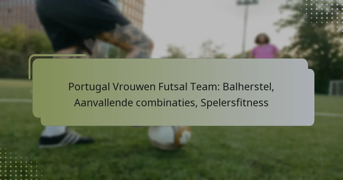 Portugal Vrouwen Futsal Team: Balherstel, Aanvallende combinaties, Spelersfitness