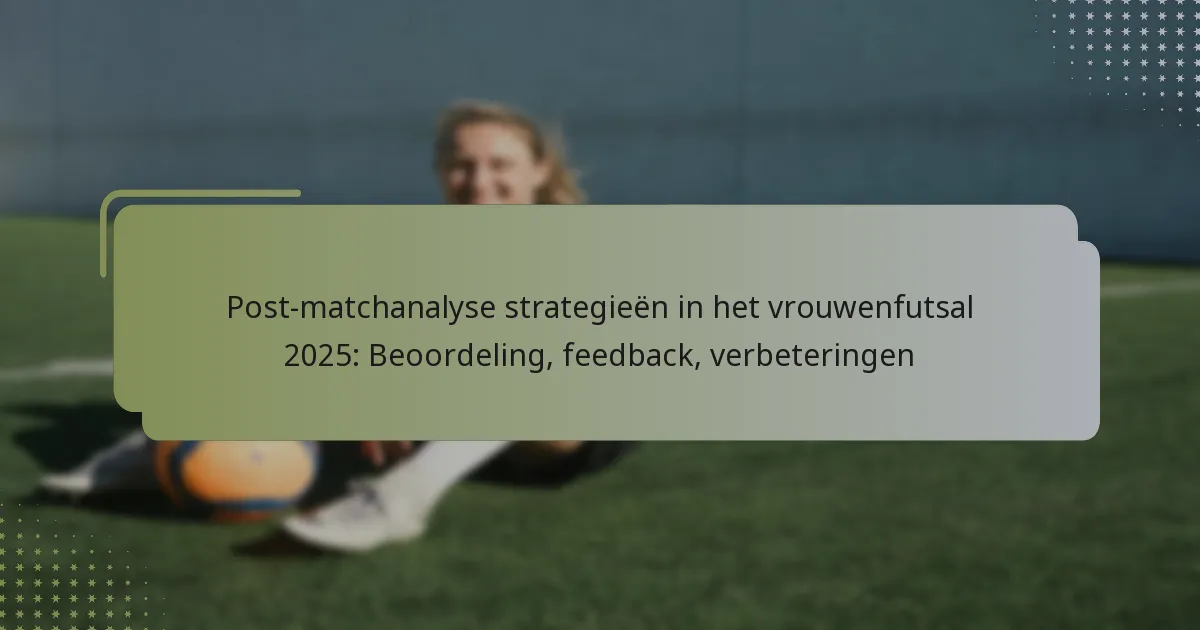 Post-matchanalyse strategieën in het vrouwenfutsal 2025: Beoordeling, feedback, verbeteringen