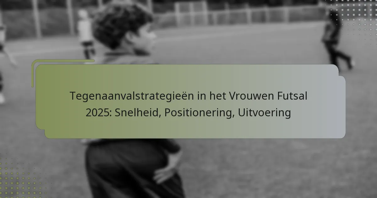 Tegenaanvalstrategieën in het Vrouwen Futsal 2025: Snelheid, Positionering, Uitvoering