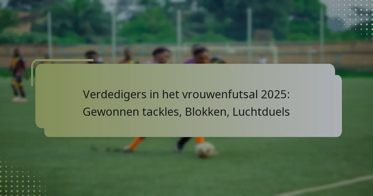 Verdedigers in het vrouwenfutsal 2025: Gewonnen tackles, Blokken, Luchtduels