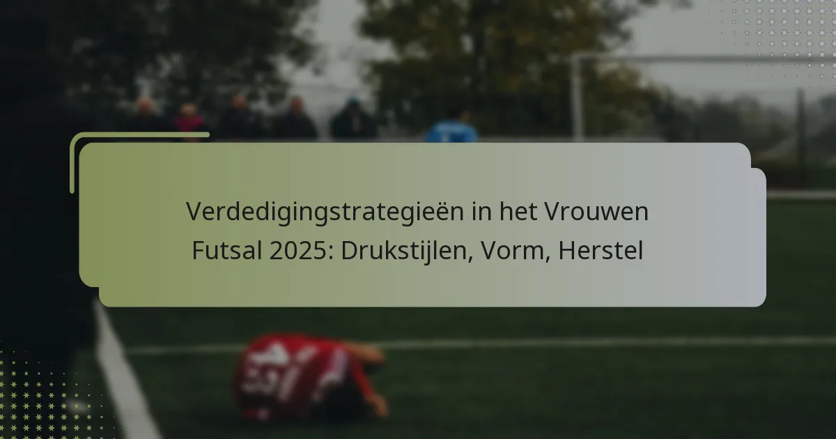 Verdedigingstrategieën in het Vrouwen Futsal 2025: Drukstijlen, Vorm, Herstel