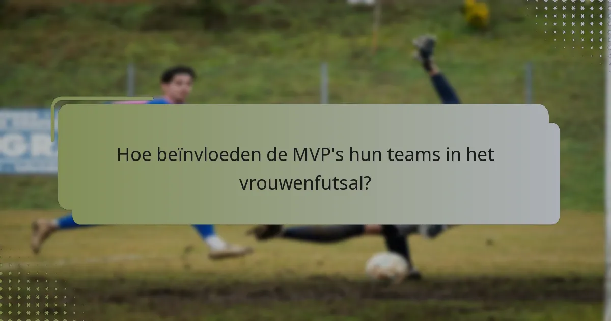 Hoe beïnvloeden de MVP's hun teams in het vrouwenfutsal?