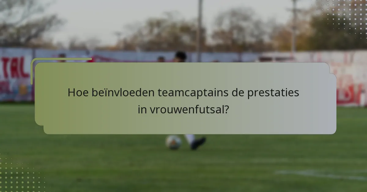 Hoe beïnvloeden teamcaptains de prestaties in vrouwenfutsal?