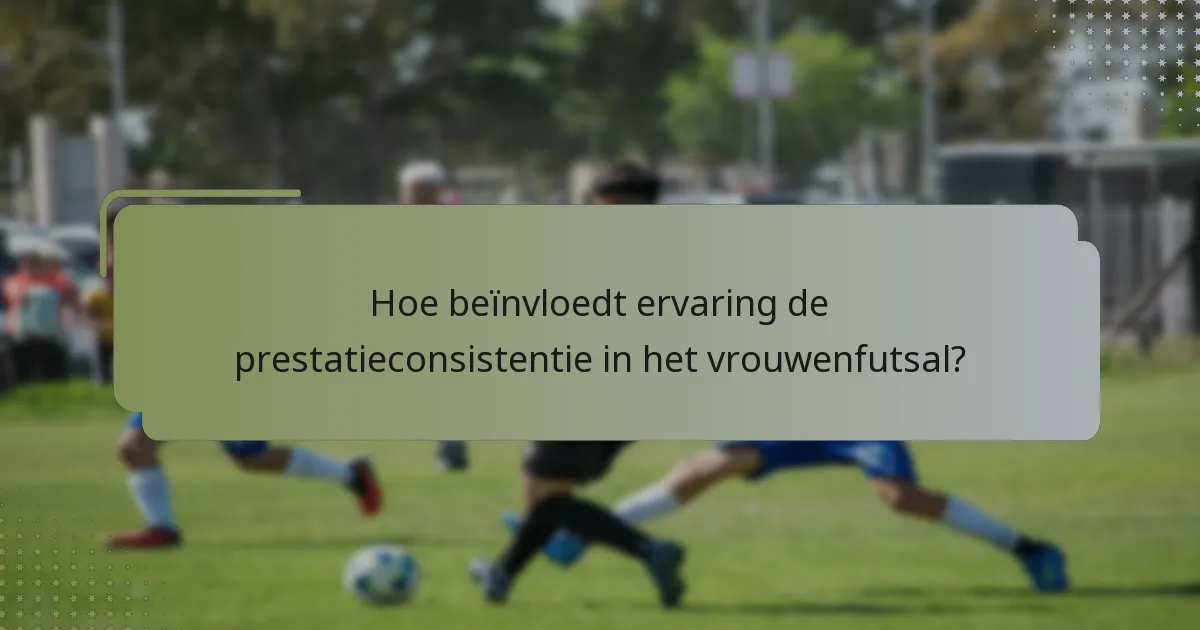 Hoe beïnvloedt ervaring de prestatieconsistentie in het vrouwenfutsal?