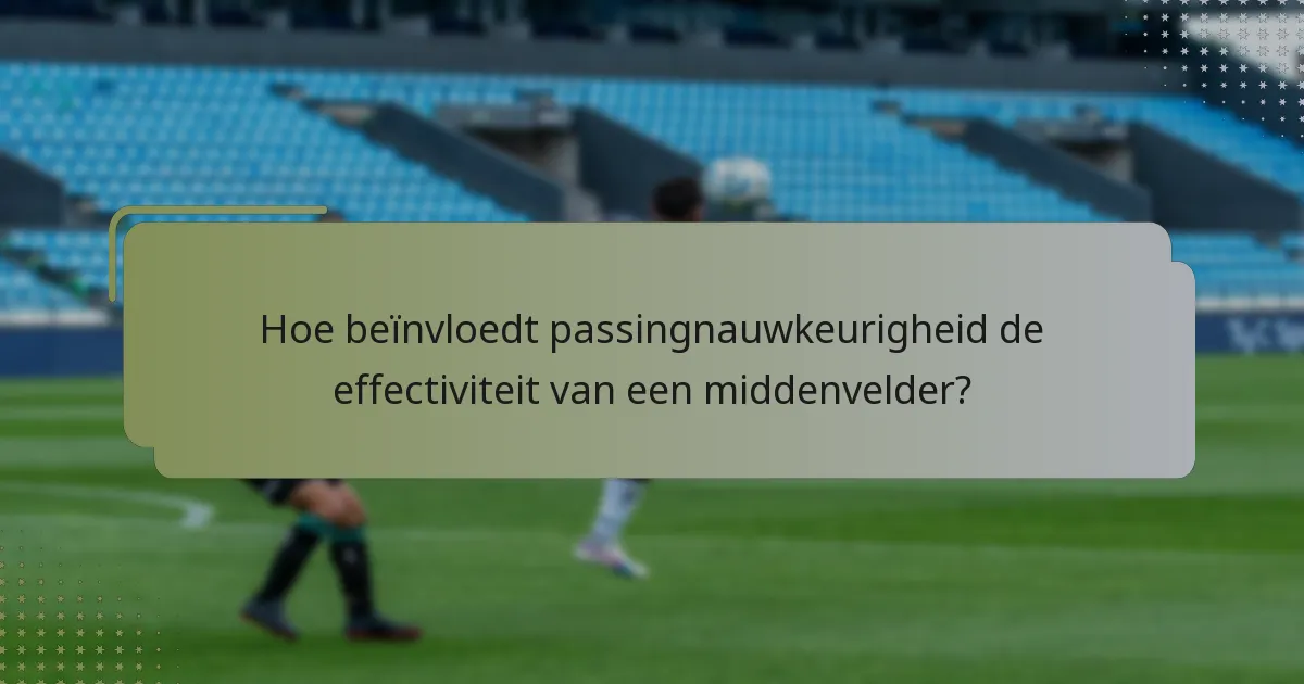 Hoe beïnvloedt passingnauwkeurigheid de effectiviteit van een middenvelder?