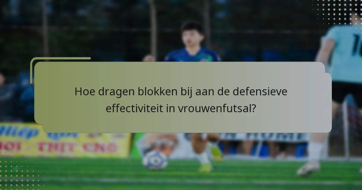 Hoe dragen blokken bij aan de defensieve effectiviteit in vrouwenfutsal?