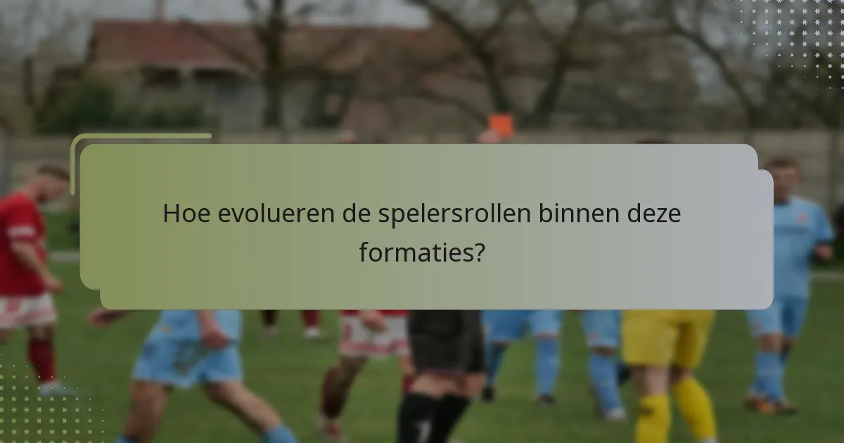 Hoe evolueren de spelersrollen binnen deze formaties?