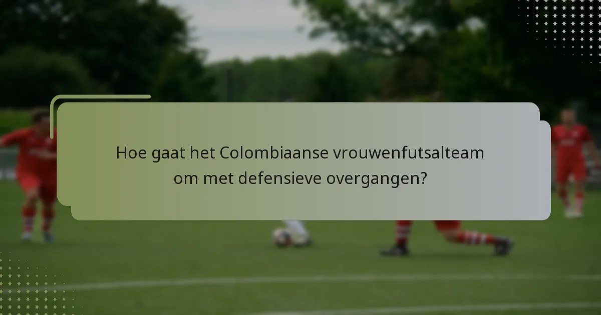 Hoe gaat het Colombiaanse vrouwenfutsalteam om met defensieve overgangen?