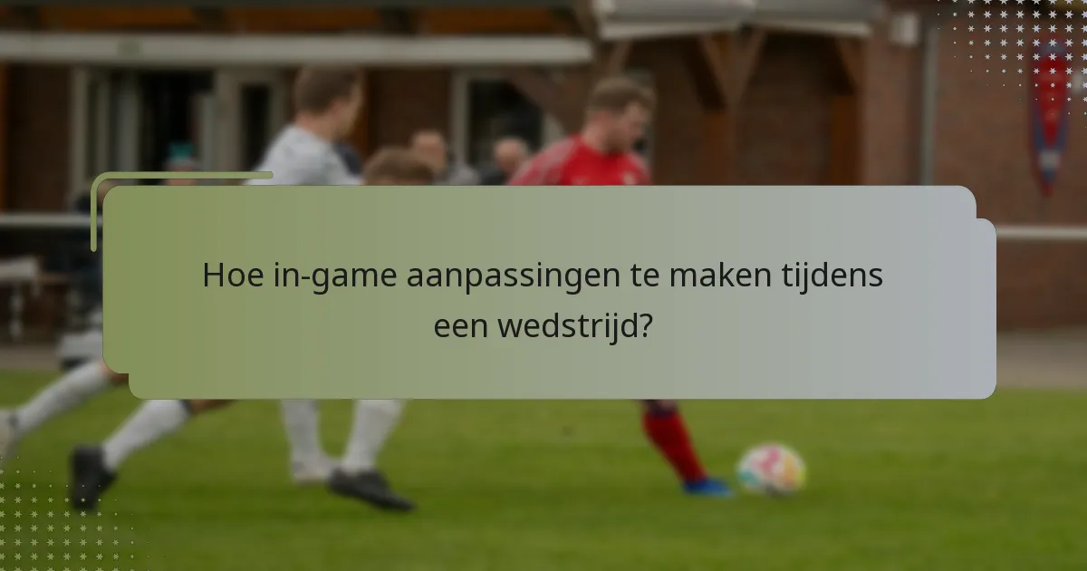 Hoe in-game aanpassingen te maken tijdens een wedstrijd?