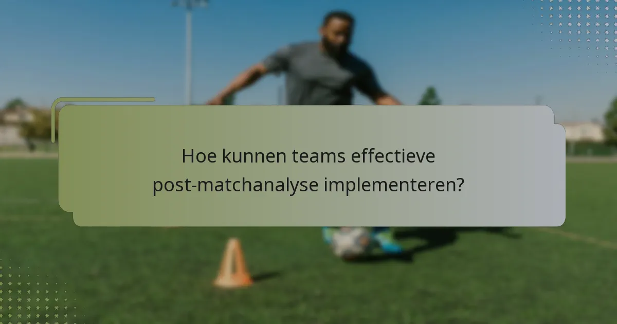 Hoe kunnen teams effectieve post-matchanalyse implementeren?