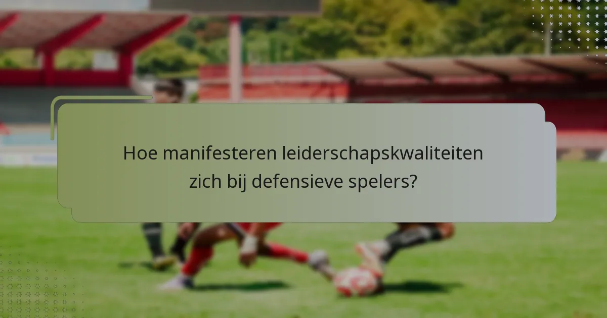 Hoe manifesteren leiderschapskwaliteiten zich bij defensieve spelers?
