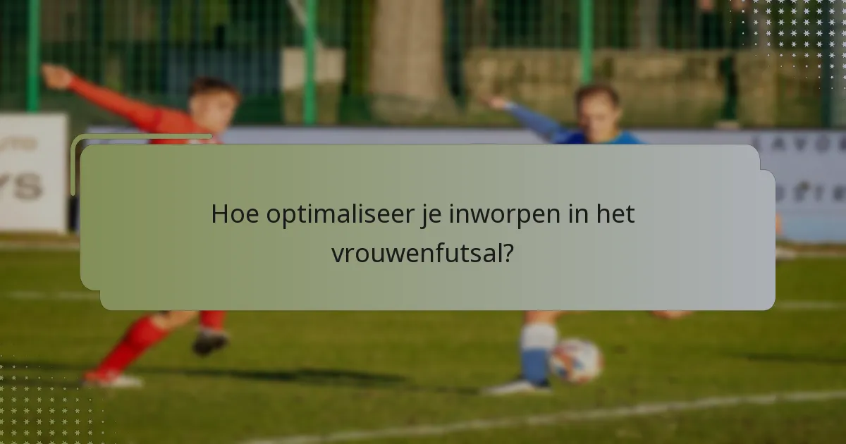 Hoe optimaliseer je inworpen in het vrouwenfutsal?