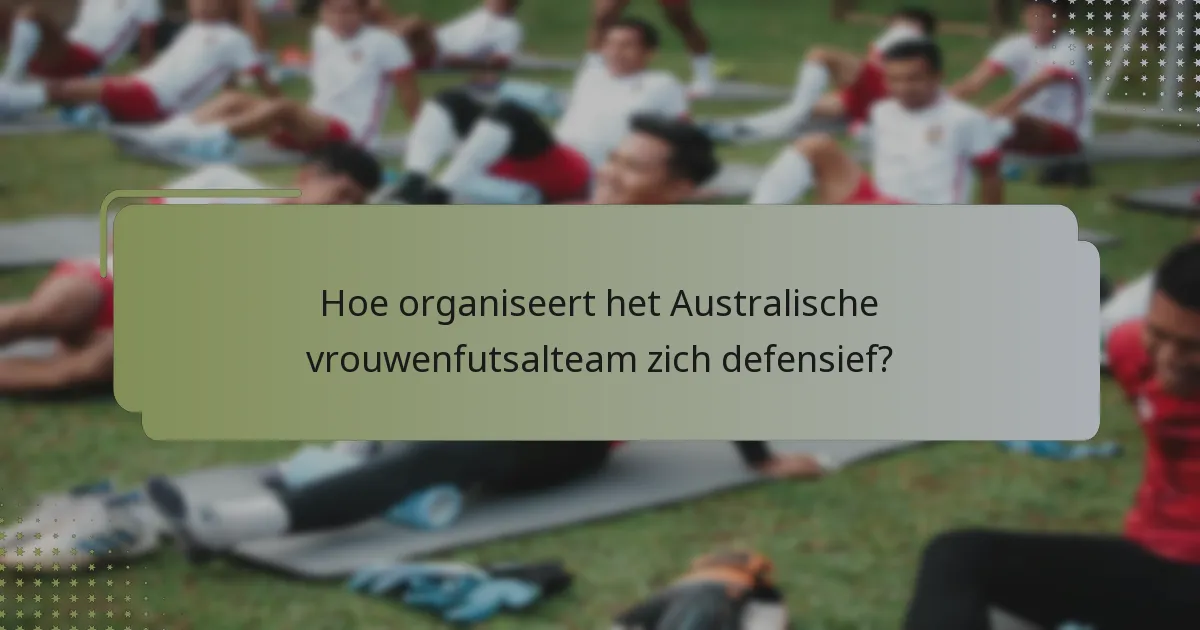 Hoe organiseert het Australische vrouwenfutsalteam zich defensief?