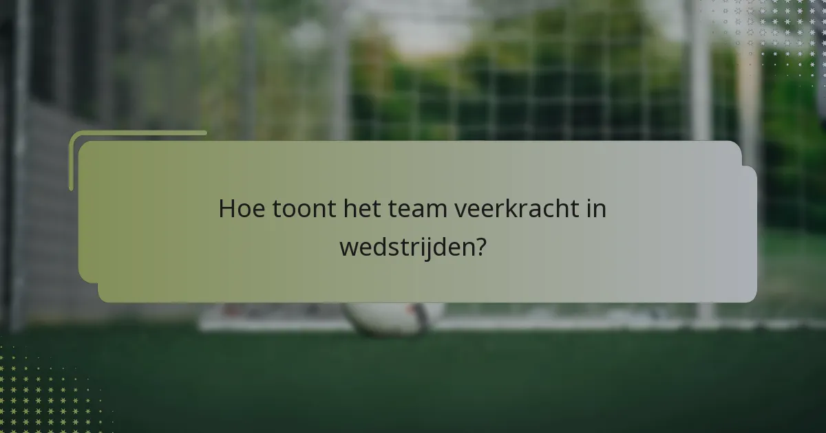 Hoe toont het team veerkracht in wedstrijden?