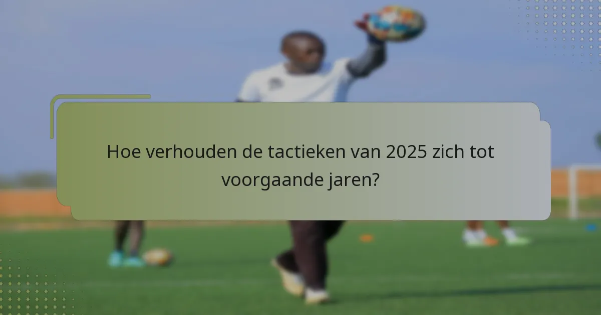 Hoe verhouden de tactieken van 2025 zich tot voorgaande jaren?