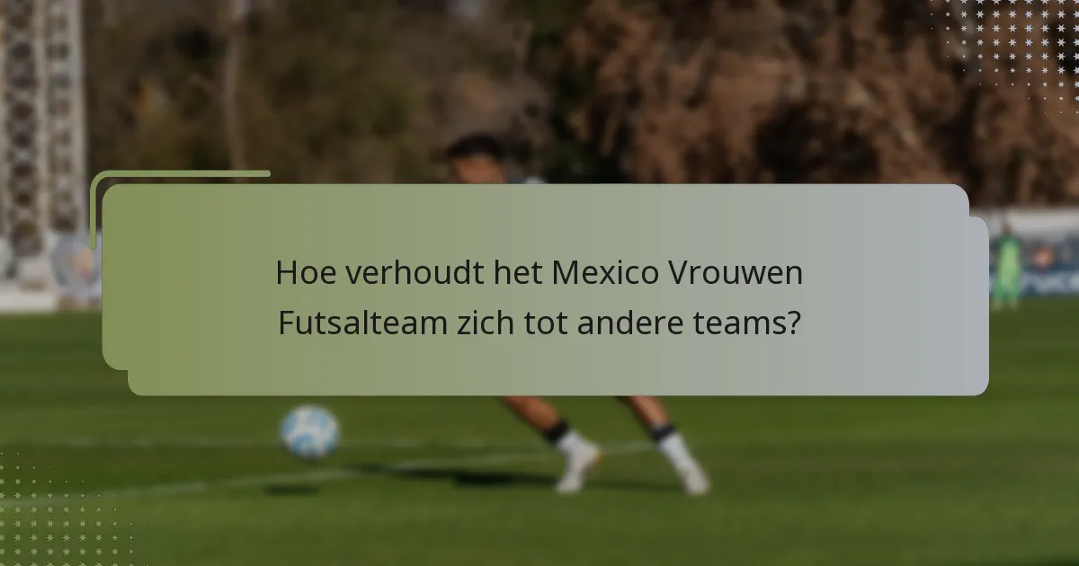 Hoe verhoudt het Mexico Vrouwen Futsalteam zich tot andere teams?
