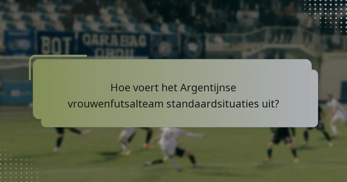 Hoe voert het Argentijnse vrouwenfutsalteam standaardsituaties uit?
