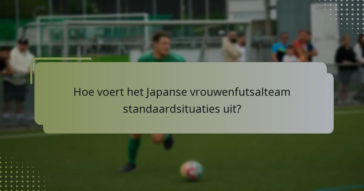 Hoe voert het Japanse vrouwenfutsalteam standaardsituaties uit?