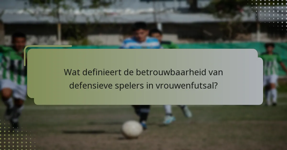 Wat definieert de betrouwbaarheid van defensieve spelers in vrouwenfutsal?