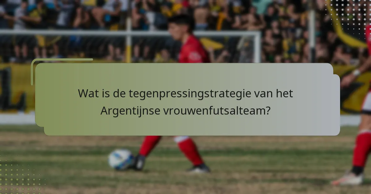 Wat is de tegenpressingstrategie van het Argentijnse vrouwenfutsalteam?