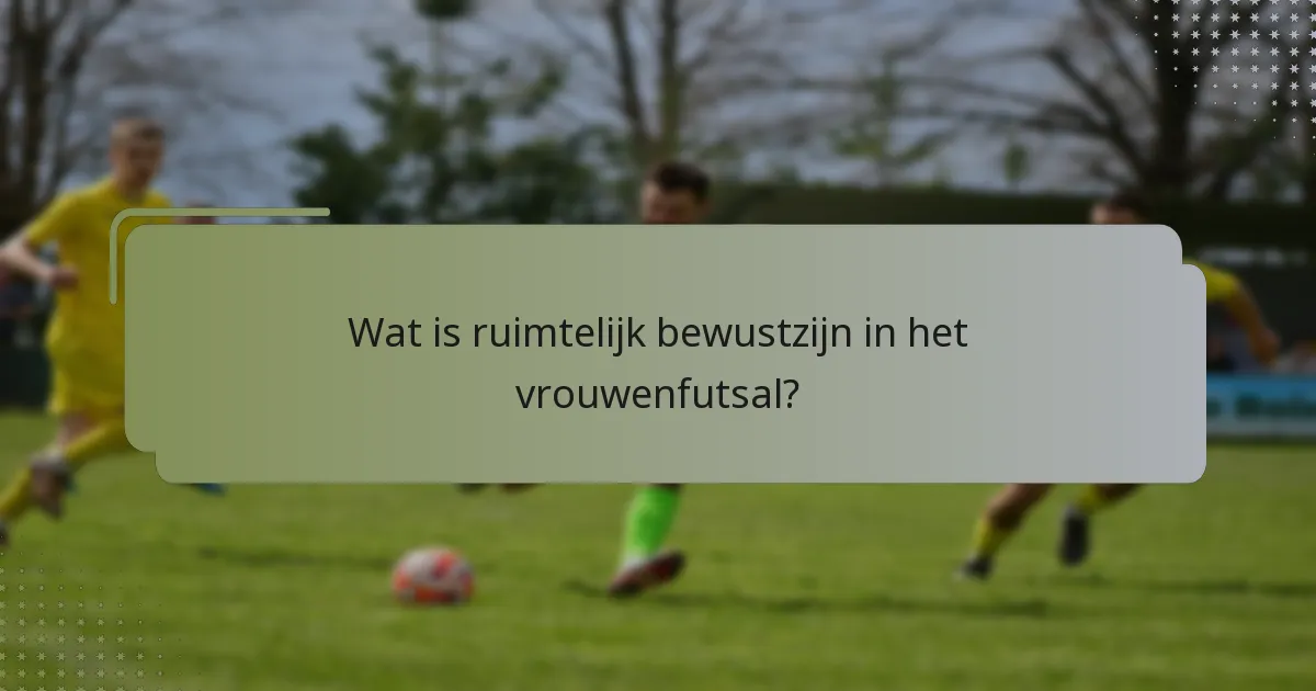 Wat is ruimtelijk bewustzijn in het vrouwenfutsal?