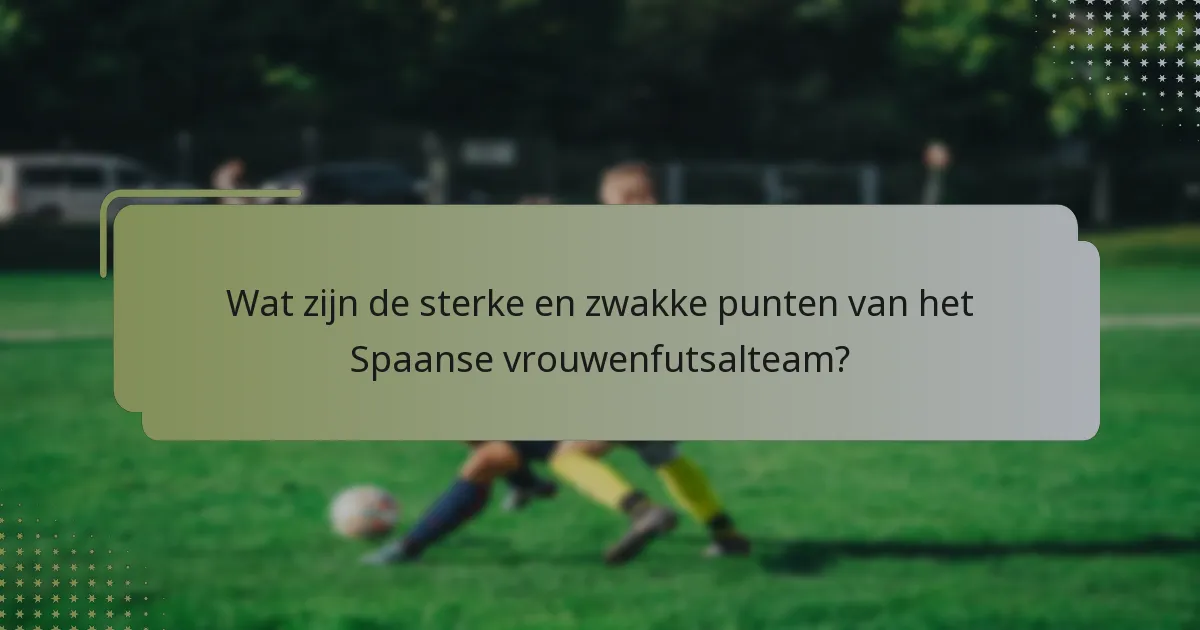 Wat zijn de sterke en zwakke punten van het Spaanse vrouwenfutsalteam?