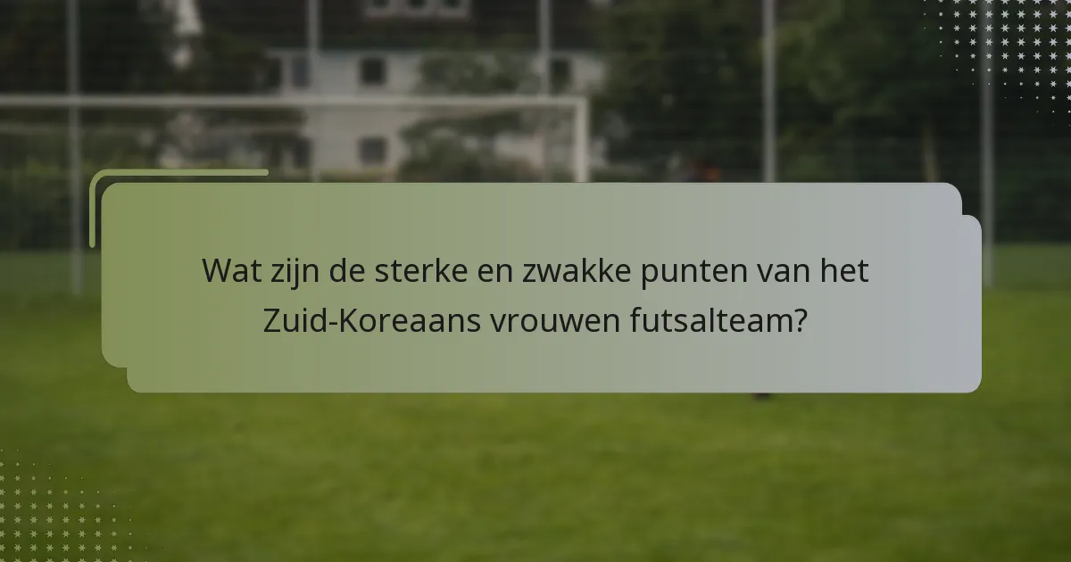Wat zijn de sterke en zwakke punten van het Zuid-Koreaans vrouwen futsalteam?