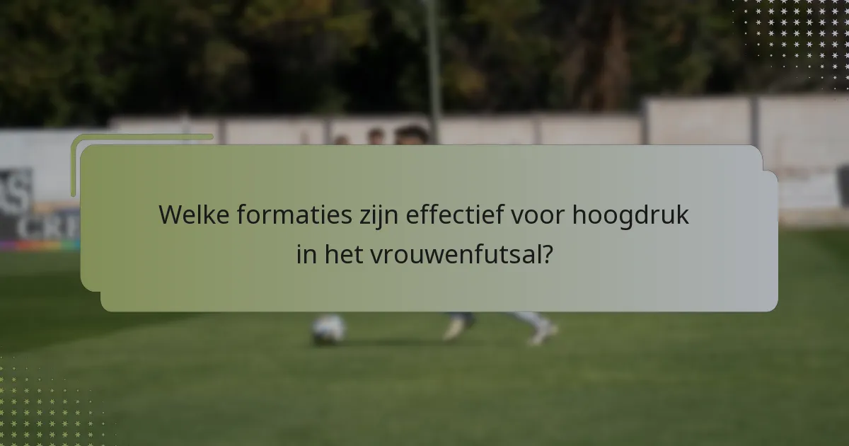 Welke formaties zijn effectief voor hoogdruk in het vrouwenfutsal?