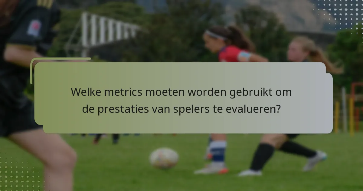 Welke metrics moeten worden gebruikt om de prestaties van spelers te evalueren?