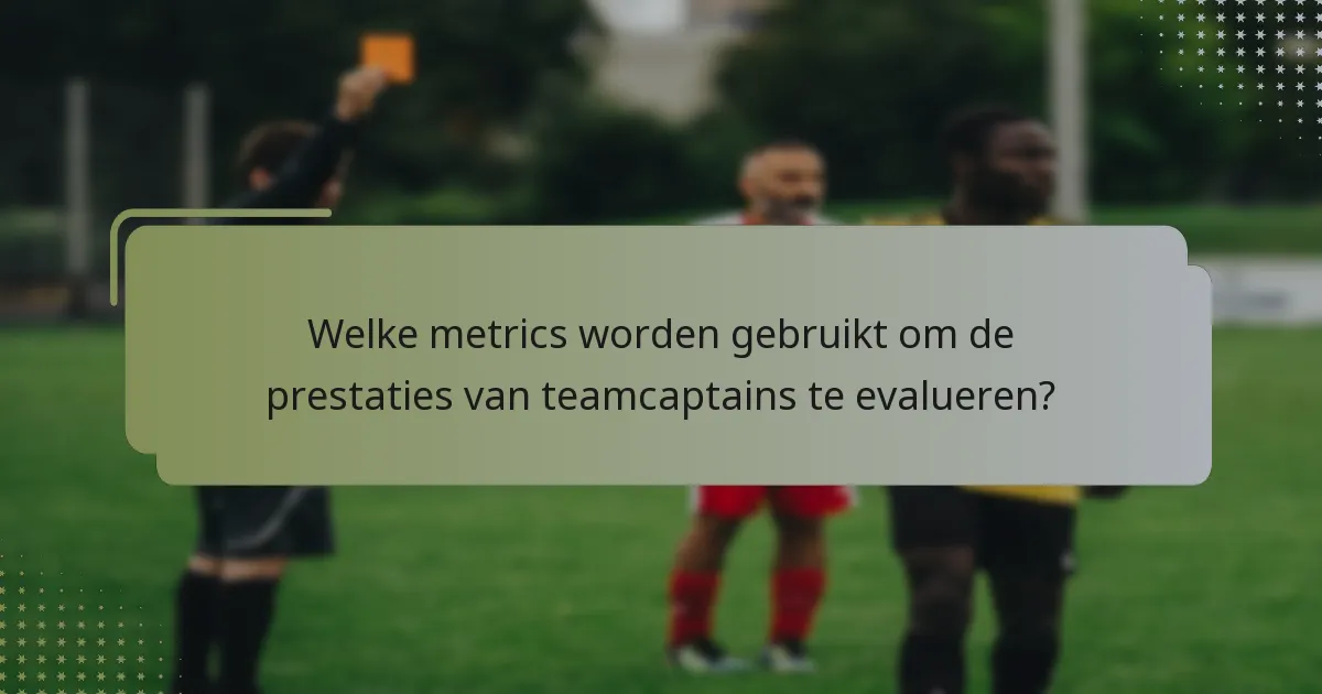 Welke metrics worden gebruikt om de prestaties van teamcaptains te evalueren?