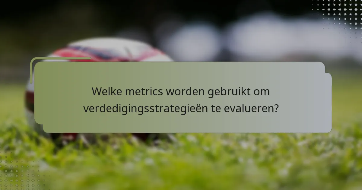 Welke metrics worden gebruikt om verdedigingsstrategieën te evalueren?