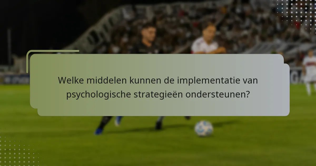 Welke middelen kunnen de implementatie van psychologische strategieën ondersteunen?