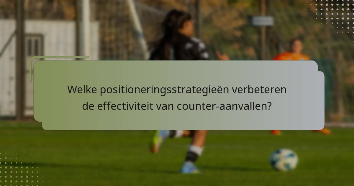 Welke positioneringsstrategieën verbeteren de effectiviteit van counter-aanvallen?