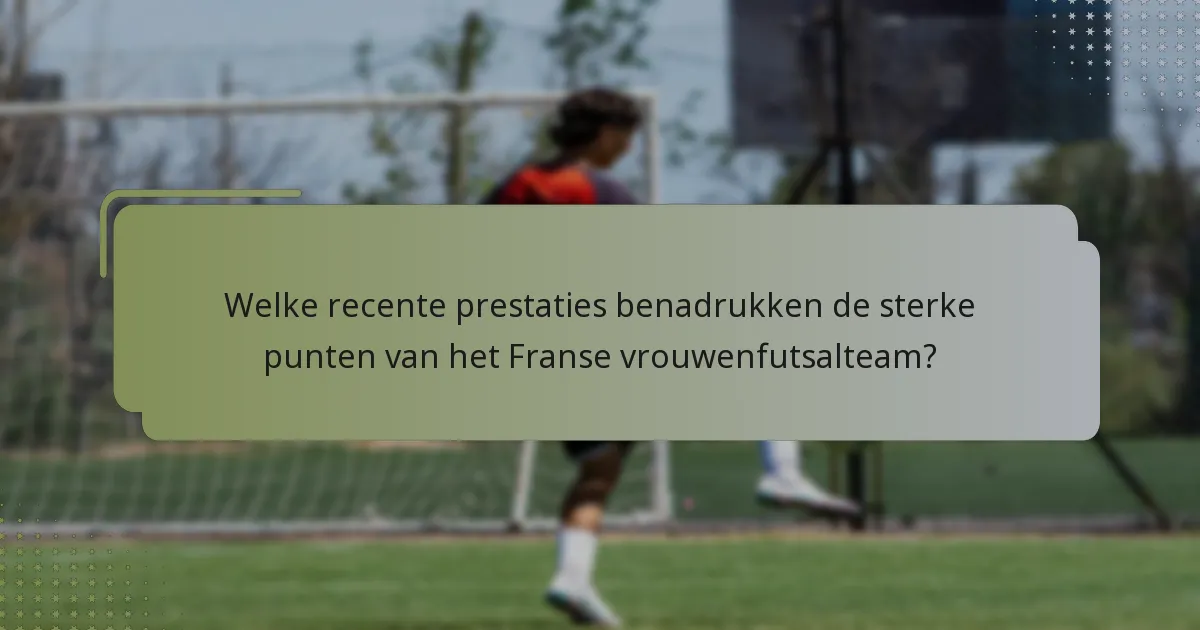 Welke recente prestaties benadrukken de sterke punten van het Franse vrouwenfutsalteam?