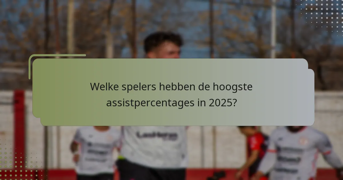 Welke spelers hebben de hoogste assistpercentages in 2025?