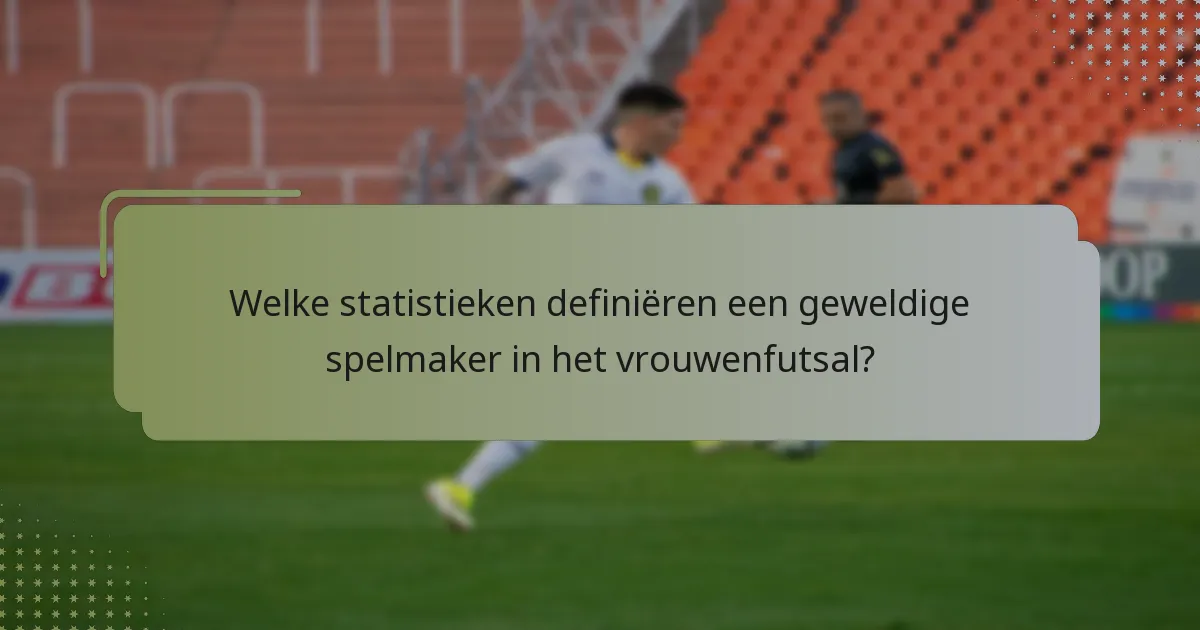 Welke statistieken definiëren een geweldige spelmaker in het vrouwenfutsal?
