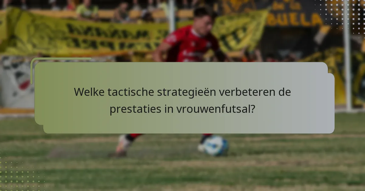 Welke tactische strategieën verbeteren de prestaties in vrouwenfutsal?