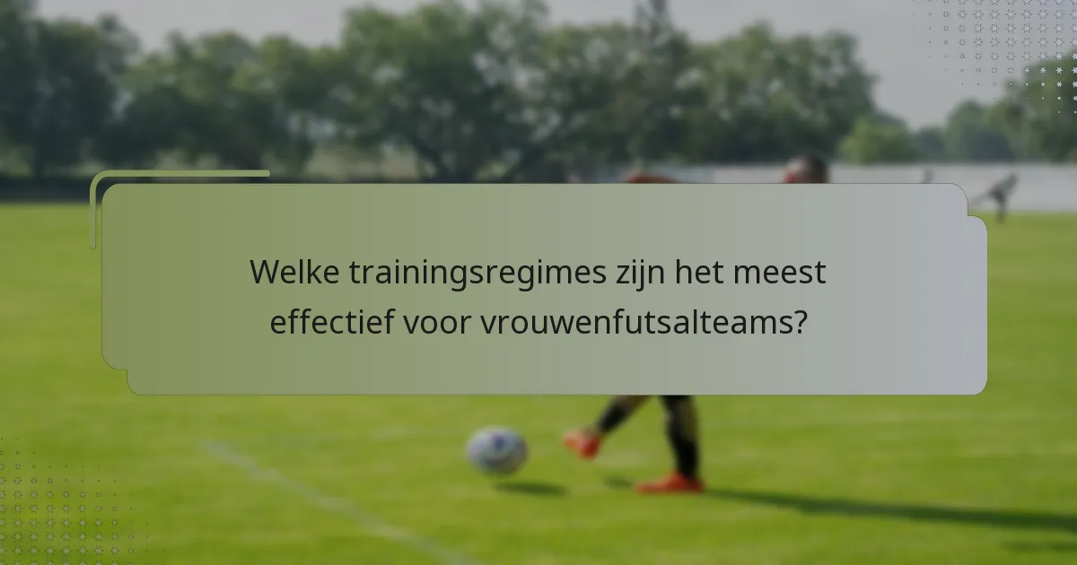 Welke trainingsregimes zijn het meest effectief voor vrouwenfutsalteams?