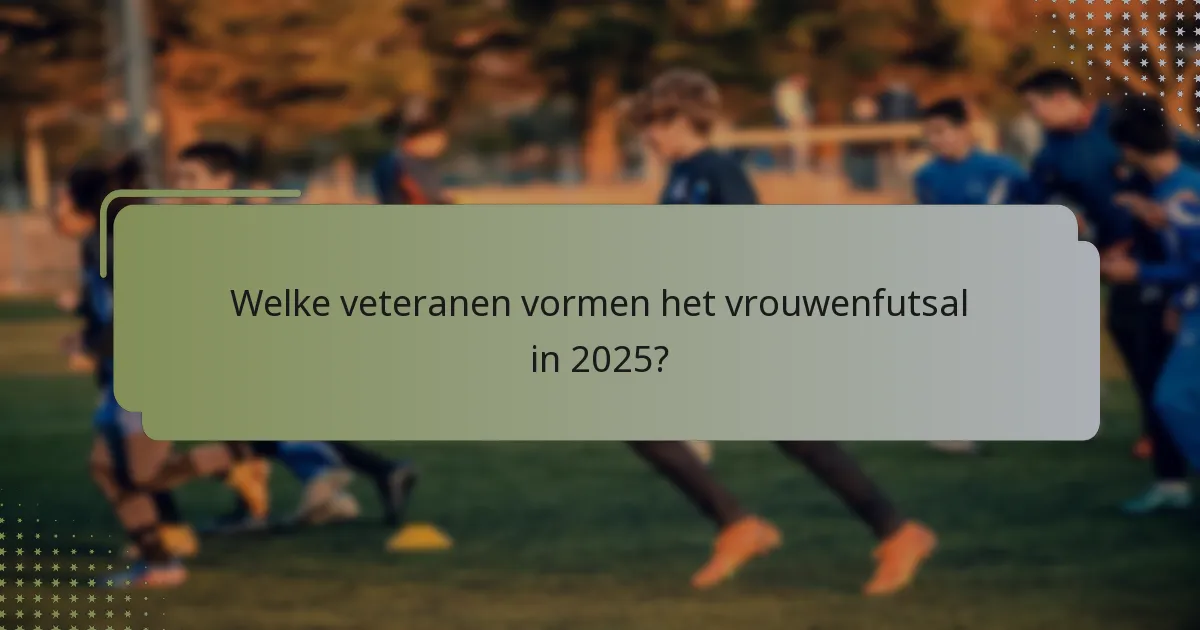 Welke veteranen vormen het vrouwenfutsal in 2025?