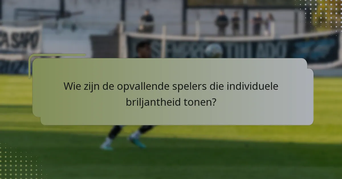 Wie zijn de opvallende spelers die individuele briljantheid tonen?
